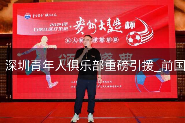 深圳青年人俱乐部重磅引援 前国青冠军教头携国际团队加盟