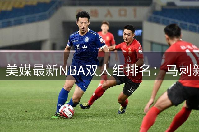 美媒最新NBA双人组排名：马刺新秀组合登顶